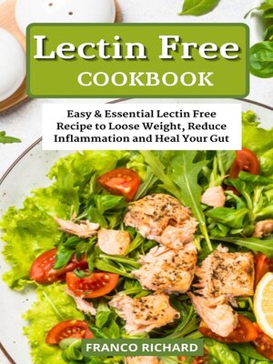 cover image of Lectin Free Cookbook Easy & Essential Lectin Free Recipe to Loose Weight, Reduce Inflammation and Heal Your Gut
